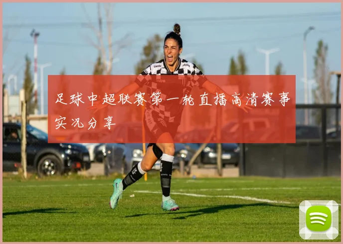 足球中超联赛第一轮直播高清赛事实况分享